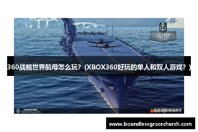 360战舰世界航母怎么玩？(XBOX360好玩的单人和双人游戏？)